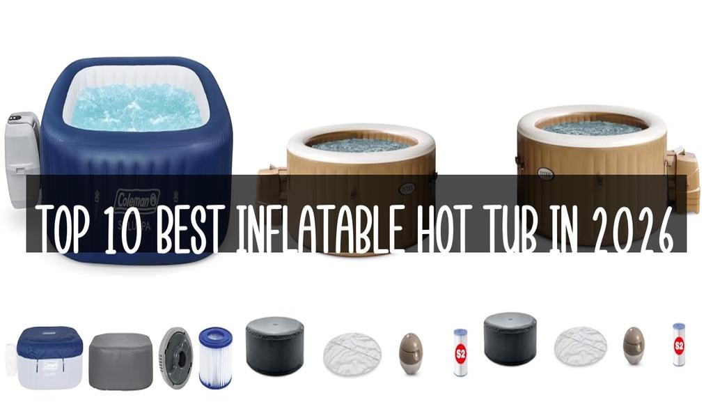 Top 10 Best Inflatable Hot Tub in 2026