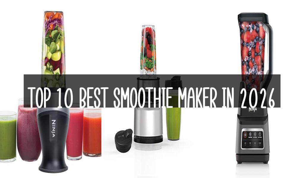 Top 10 Best Smoothie Maker in 2026